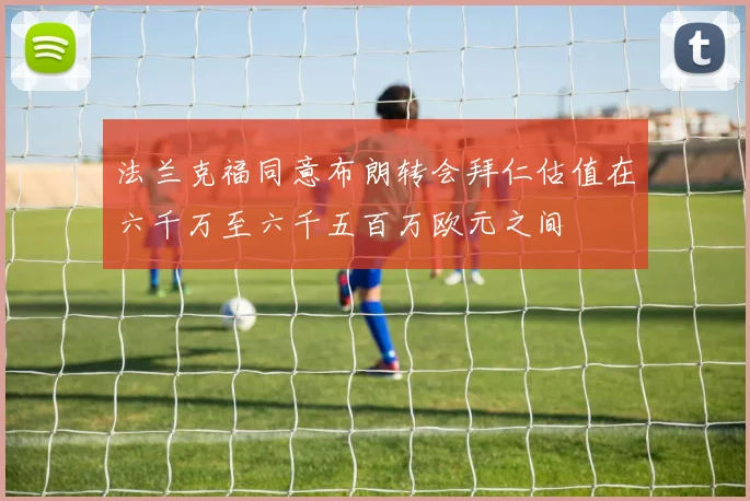 法兰克福同意布朗转会拜仁估值在六千万至六千五百万欧元之间