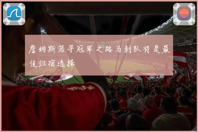 詹姆斯若寻冠军之路马刺队将是最佳归宿选择