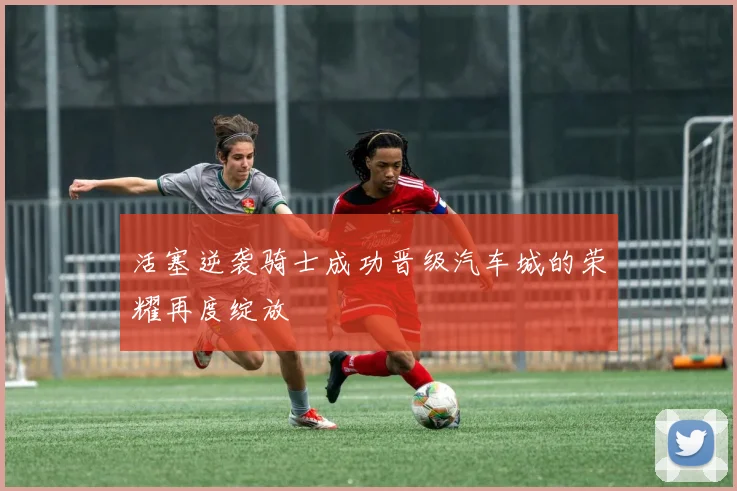 活塞逆袭骑士成功晋级汽车城的荣耀再度绽放
